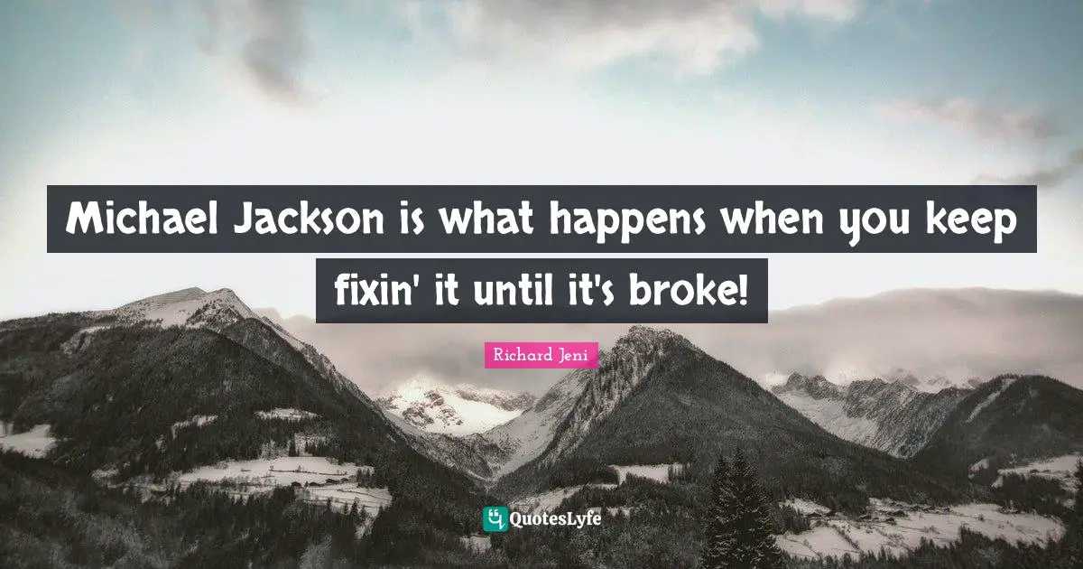 Michael Jackson is what happens when you keep fixin' it until it's broke!