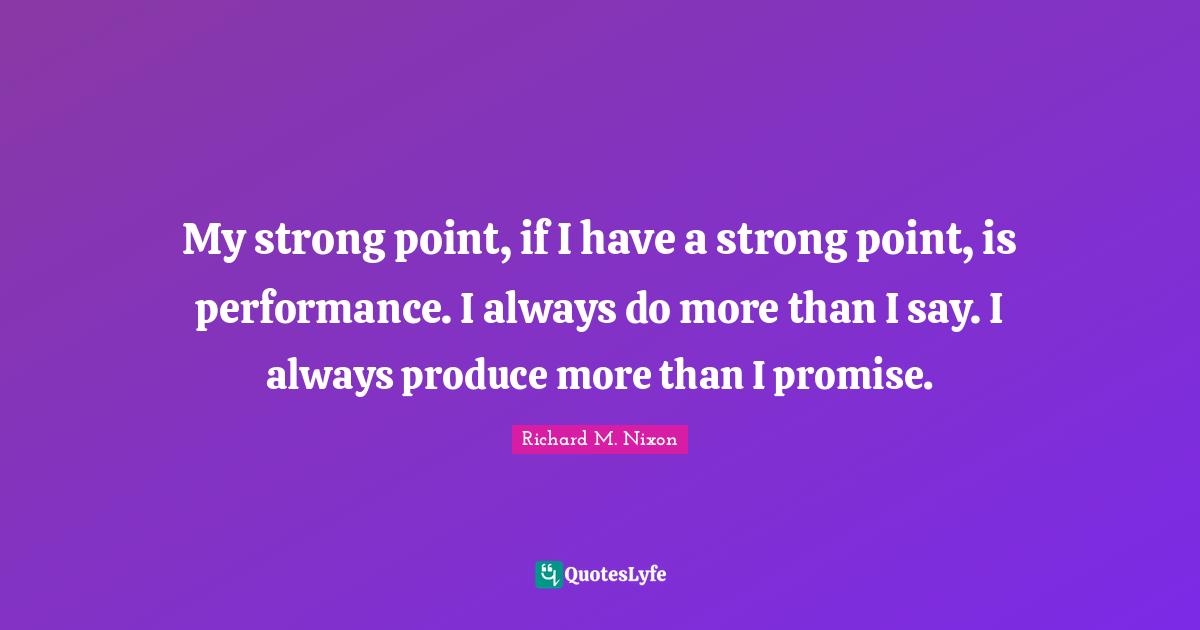 My strong point, if I have a strong point, is performance. I always do