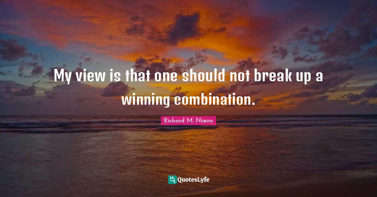 My view is that one should not break up a winning combination.