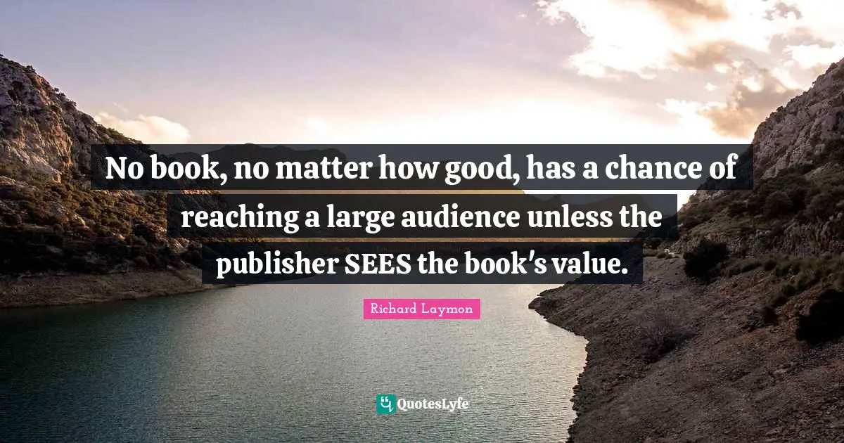 No book, no matter how good, has a chance of reaching a large audience unless the publisher SEES the book's value.
