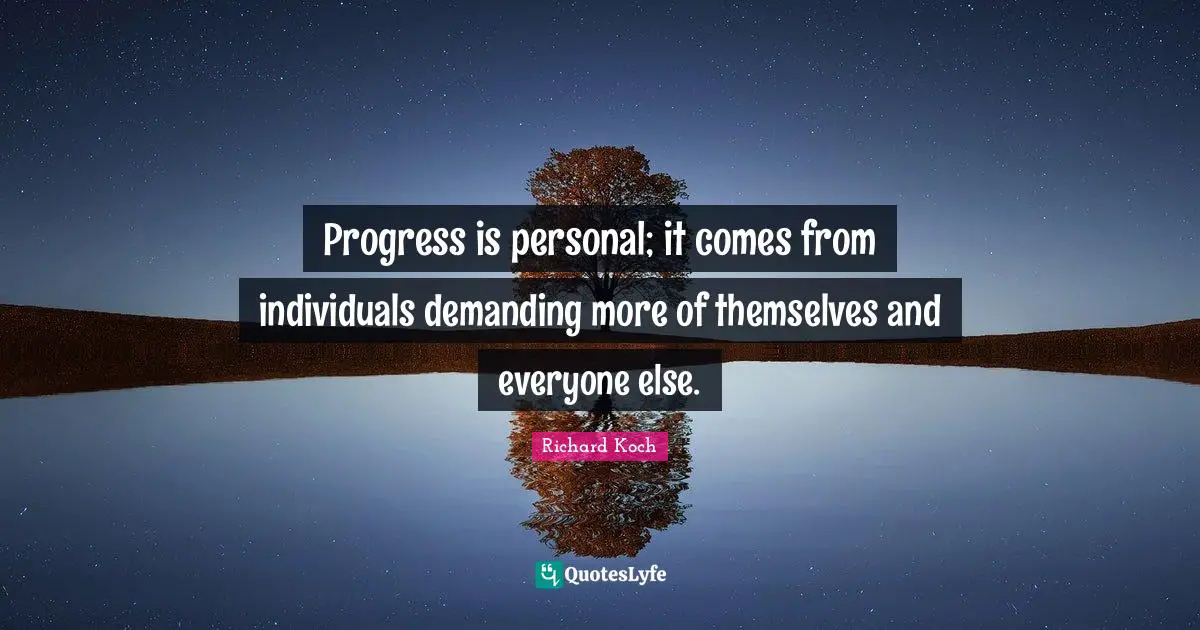 Progress is personal; it comes from individuals demanding more of themselves and everyone else.