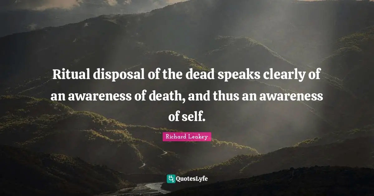 Ritual disposal of the dead speaks clearly of an awareness of death, and thus an awareness of self.