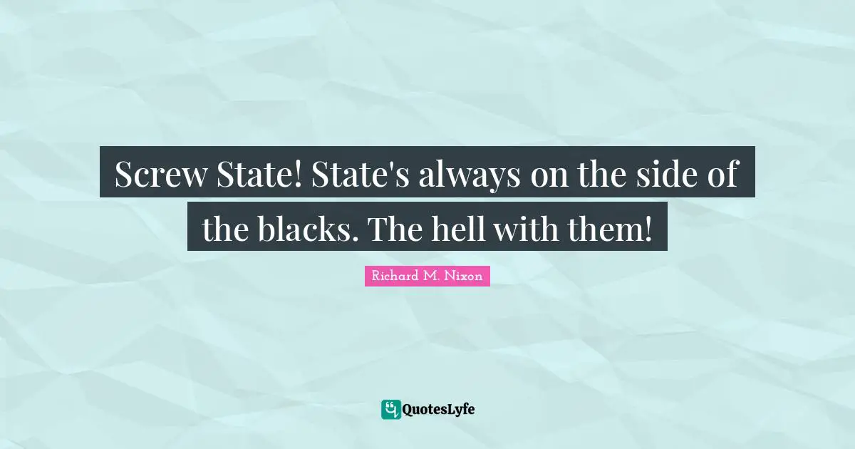 Screw State! State's always on the side of the blacks. The hell with them!