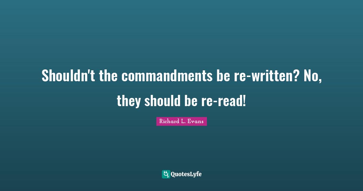 Commandments Quotes: "Shouldn't the commandments be re-written? No, they should be re-read!"