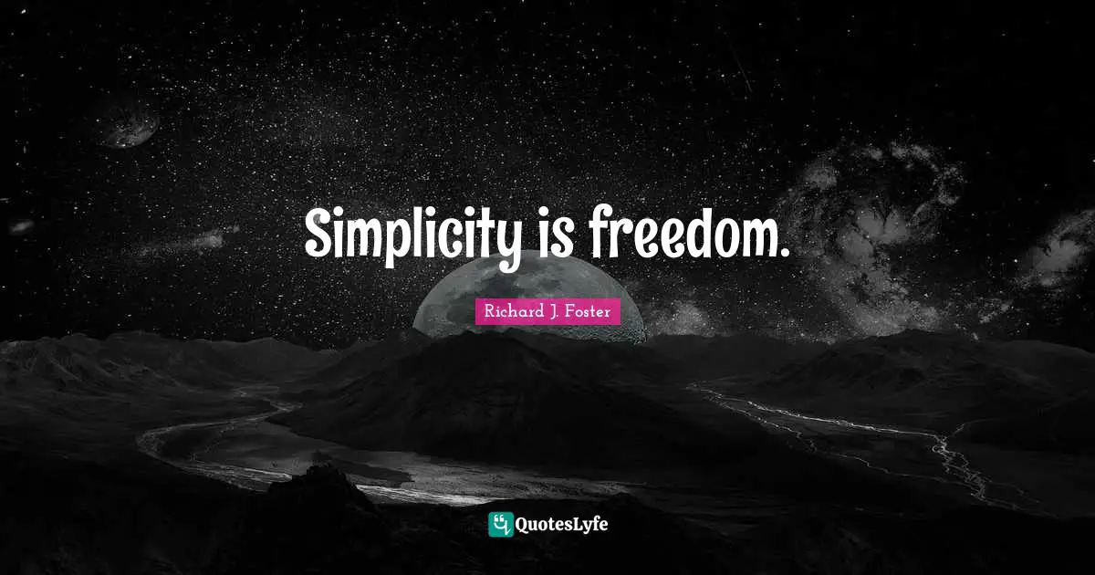 Richard J. Foster Quotes: "Simplicity is freedom."