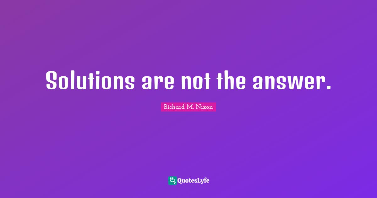 Solutions are not the answer.