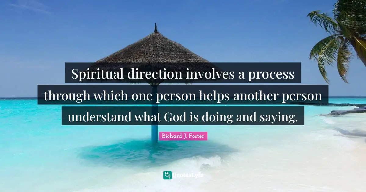 Richard J. Foster Quotes: "Spiritual direction involves a process through which one person helps another person understand what God is doing and saying."
