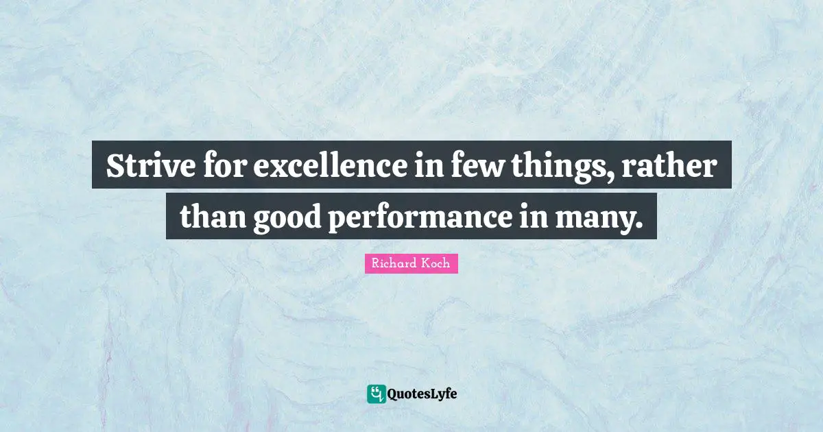 Strive for excellence in few things, rather than good performance in many.