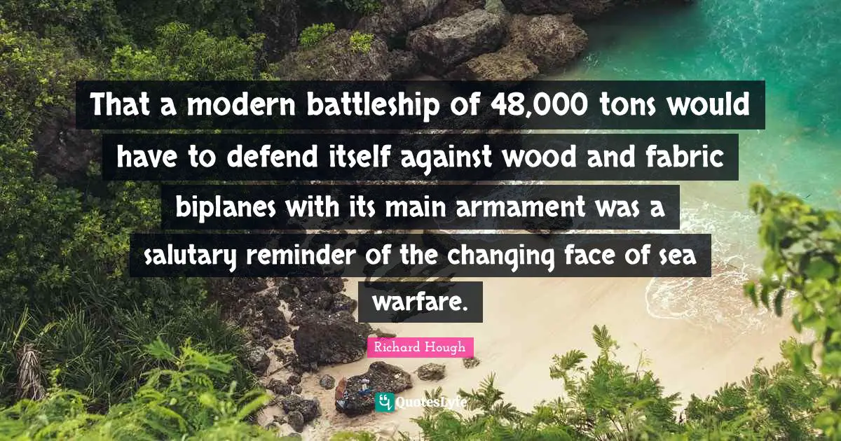 That a modern battleship of 48,000 tons would have to defend itself against wood and fabric biplanes with its main armament was a salutary reminder of the changing face of sea warfare.