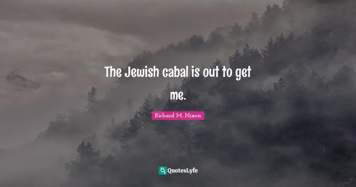 The Jewish cabal is out to get me.