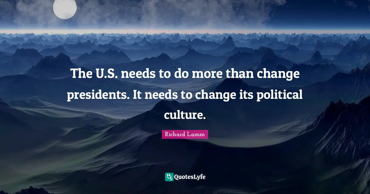 The U.S. needs to do more than change presidents. It needs to change its political culture.