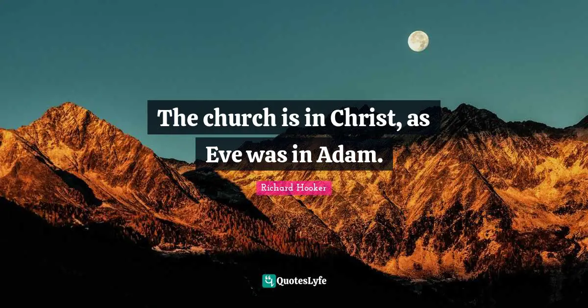 The church is in Christ, as Eve was in Adam.