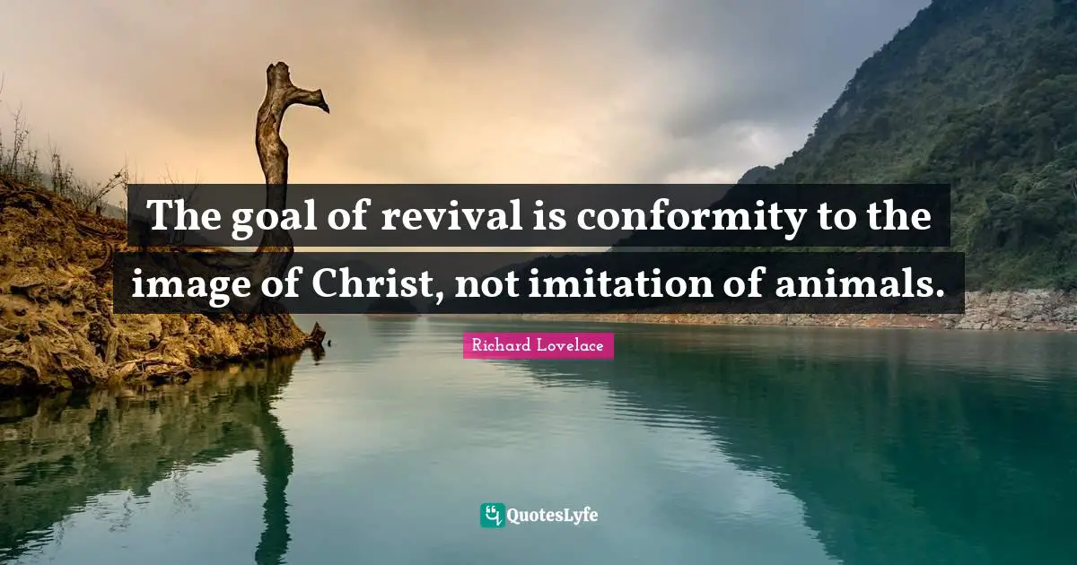 The goal of revival is conformity to the image of Christ, not imitation of animals.