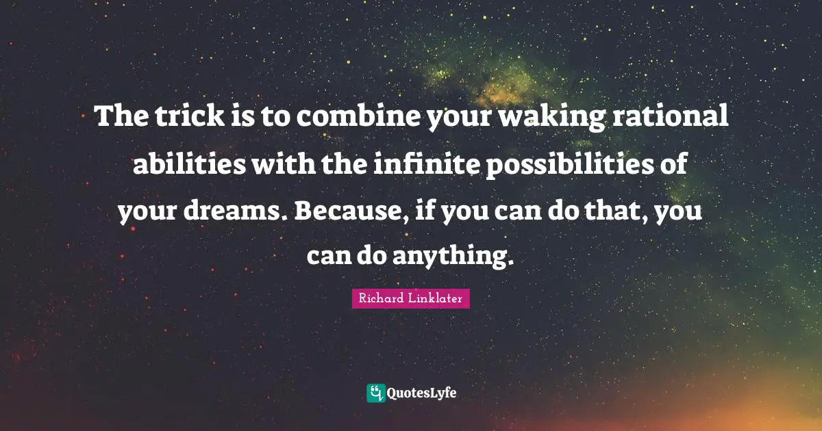 Possibilities Quotes: "The trick is to combine your waking rational abilities with the infinite possibilities of your dreams. Because, if you can do that, you can do anything."