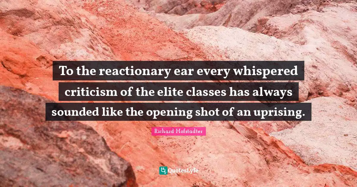 To the reactionary ear every whispered criticism of the elite classes has always sounded like the opening shot of an uprising.