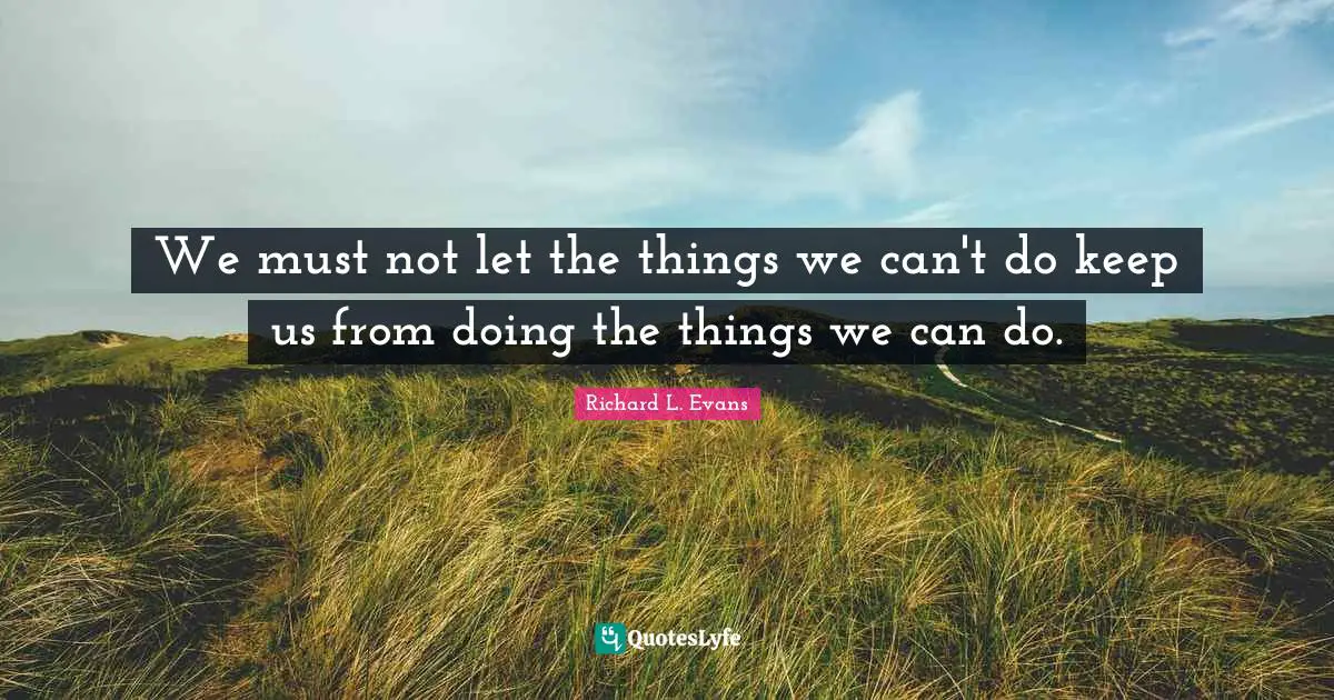 We must not let the things we can't do keep us from doing the things we can do.