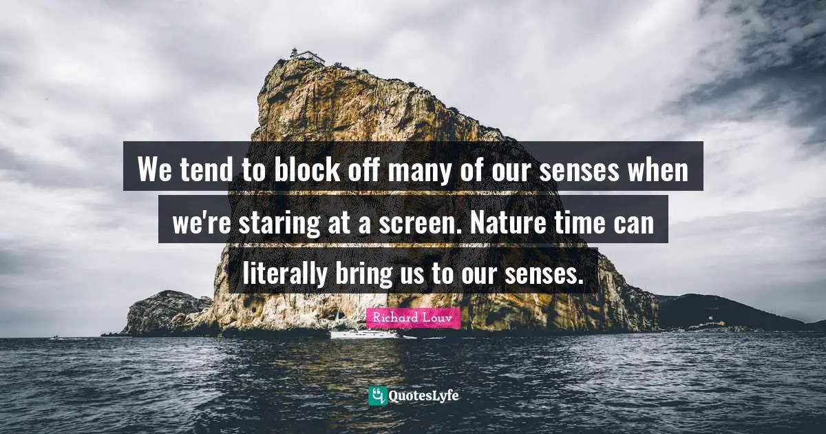 We tend to block off many of our senses when we're staring at a screen. Nature time can literally bring us to our senses.