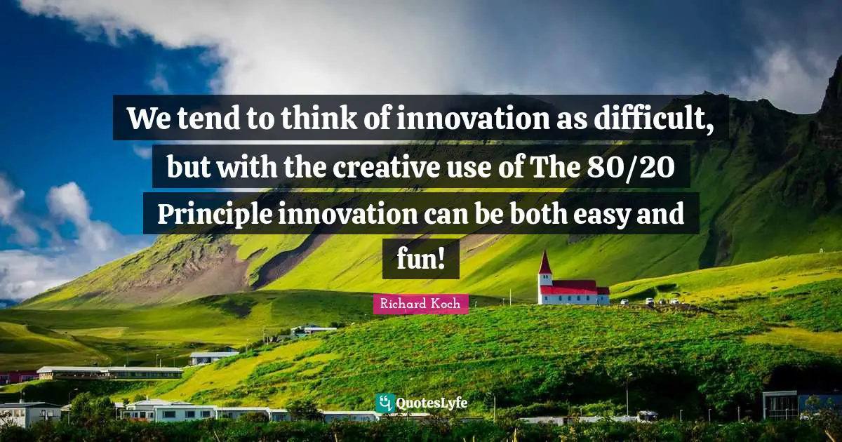 We tend to think of innovation as difficult, but with the creative use of The 80/20 Principle innovation can be both easy and fun!