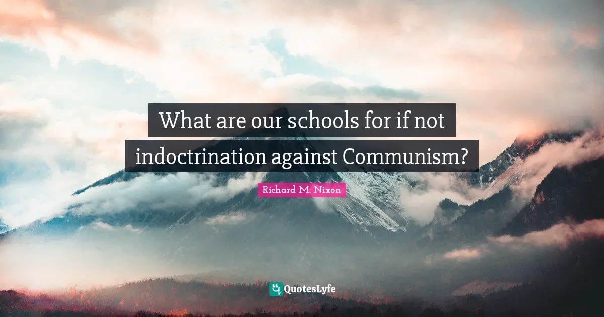 Indoctrination Quotes: "What are our schools for if not indoctrination against Communism?"