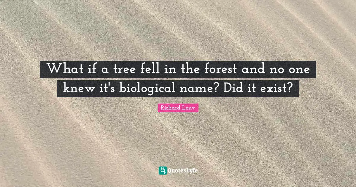 What if a tree fell in the forest and no one knew it's biological name? Did it exist?
