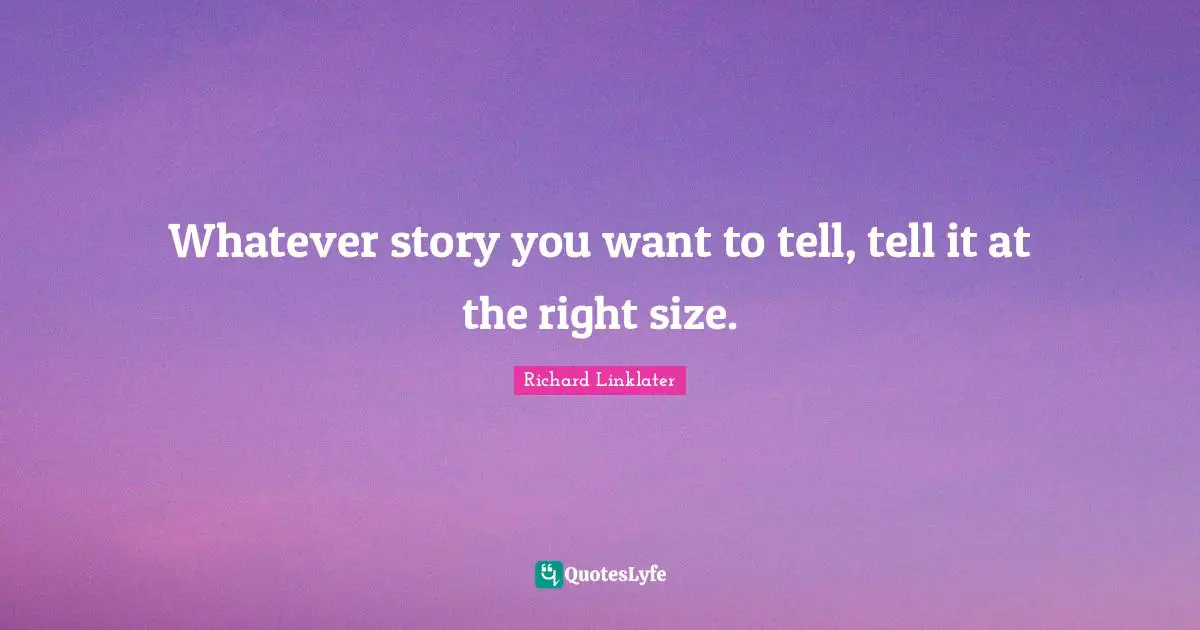 Whatever story you want to tell, tell it at the right size.