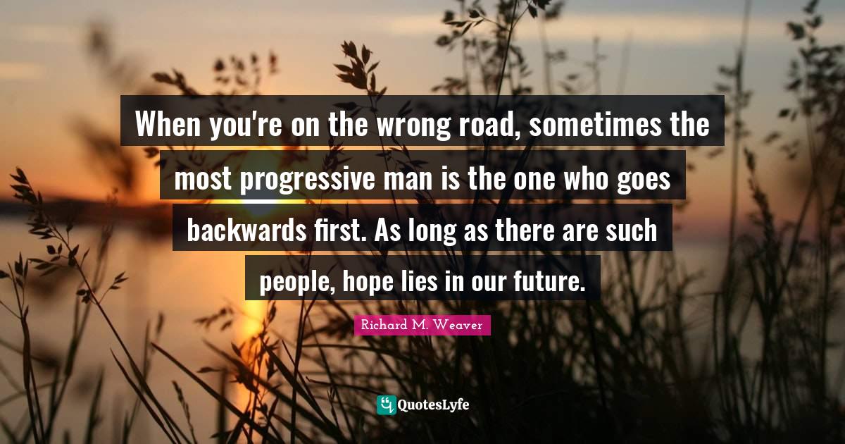 When you're on the wrong road, sometimes the most progressive man is t