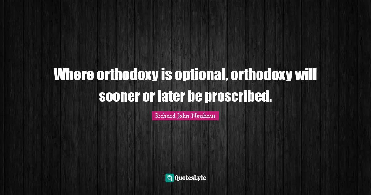 Where orthodoxy is optional, orthodoxy will sooner or later be proscribed.
