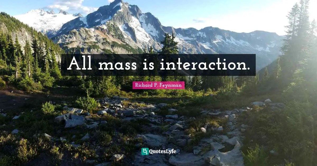All mass is interaction.