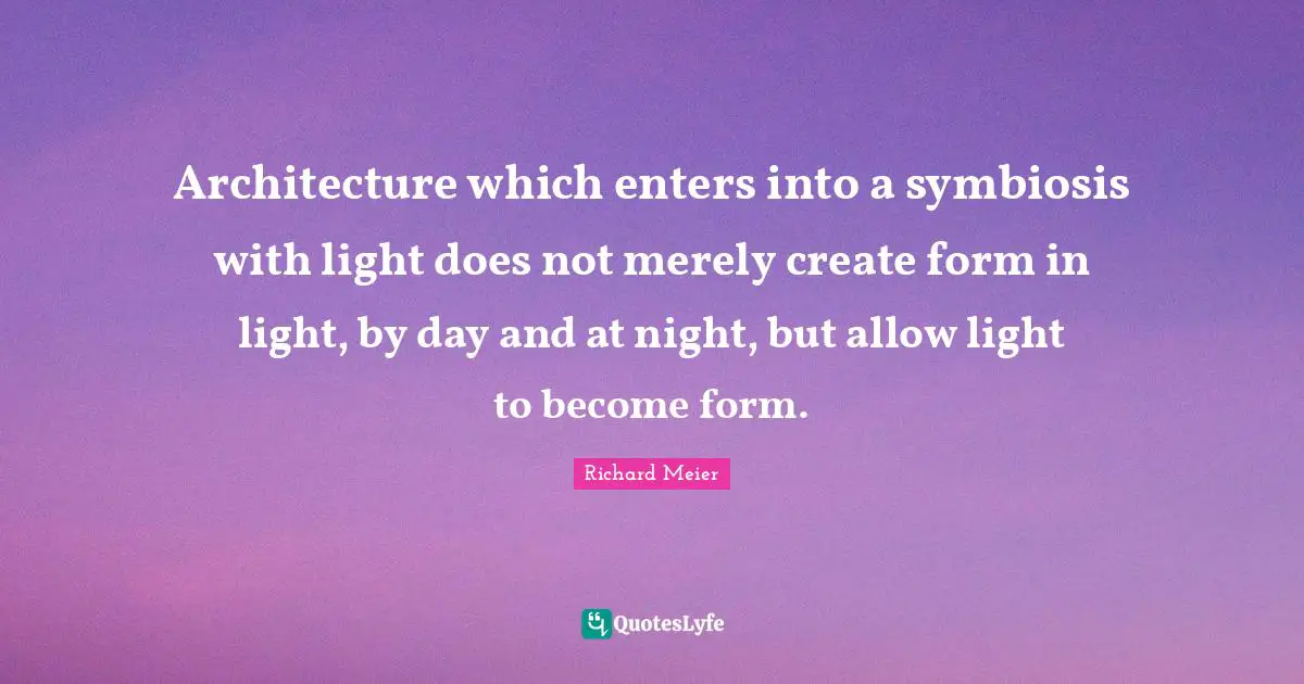 Night Quotes: "Architecture which enters into a symbiosis with light does not merely create form in light, by day and at night, but allow light to become form."