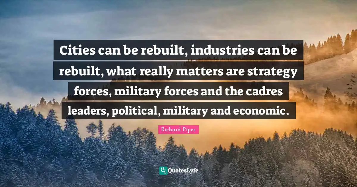 Cities can be rebuilt, industries can be rebuilt, what really matters are strategy forces, military forces and the cadres leaders, political, military and economic.
