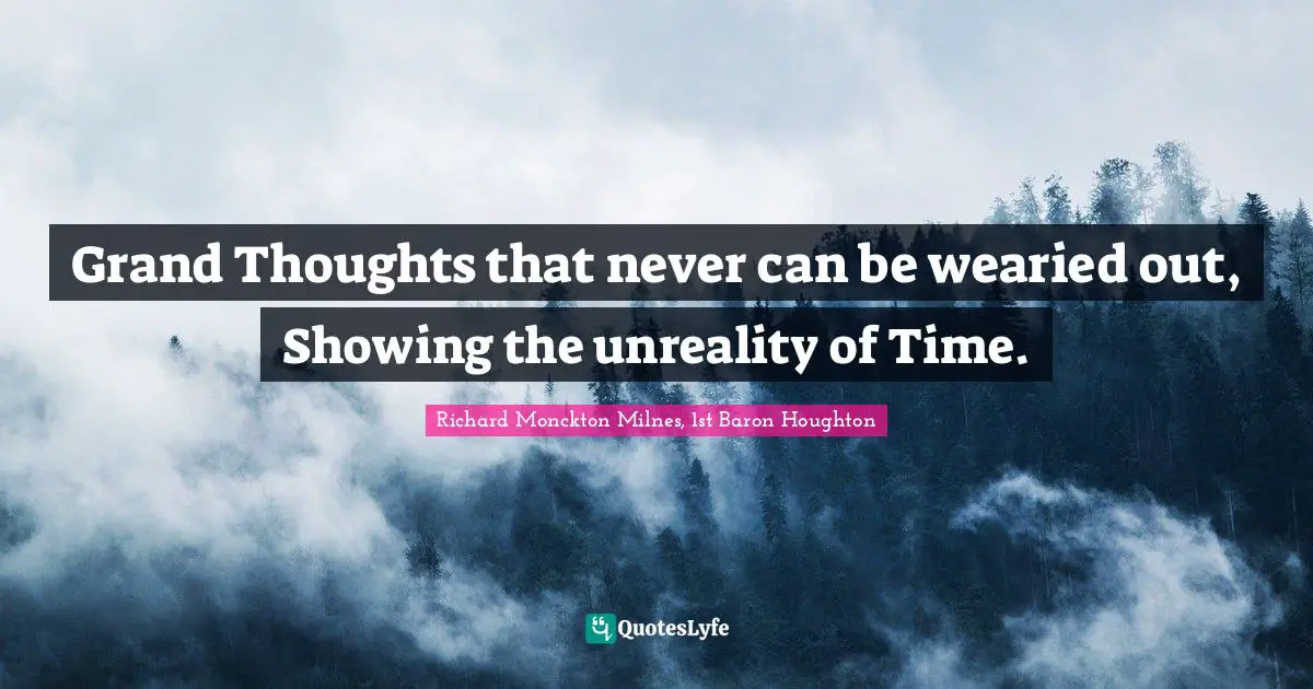 Grand Thoughts that never can be wearied out, Showing the unreality of Time.