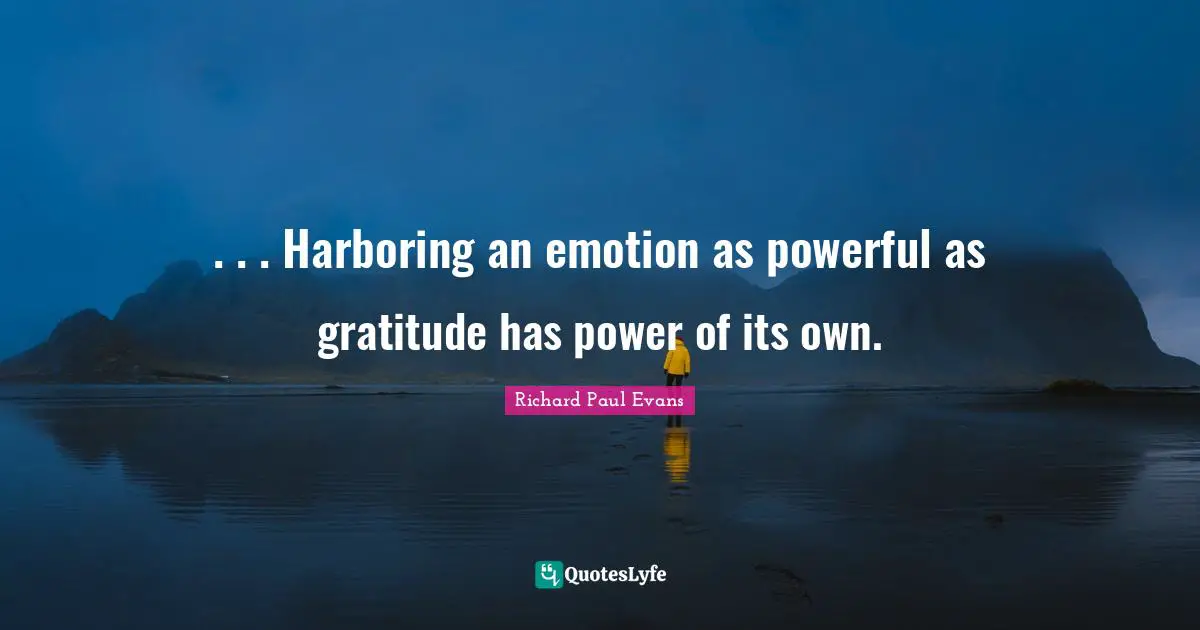. . . Harboring an emotion as powerful as gratitude has power of its own.