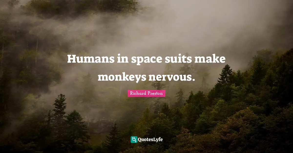 Humans in space suits make monkeys nervous.