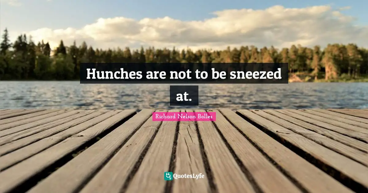 Hunches are not to be sneezed at.