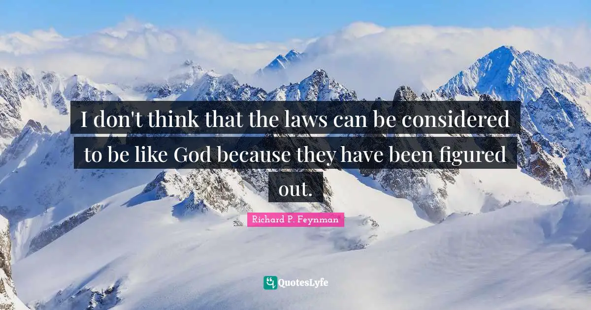 I don't think that the laws can be considered to be like God because they have been figured out.