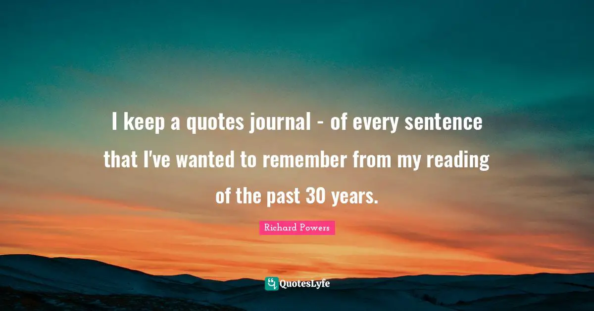 J. F. Powers Quotes: "I keep a quotes journal - of every sentence that I've wanted to remember from my reading of the past 30 years."