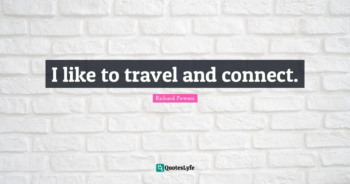 I like to travel and connect.