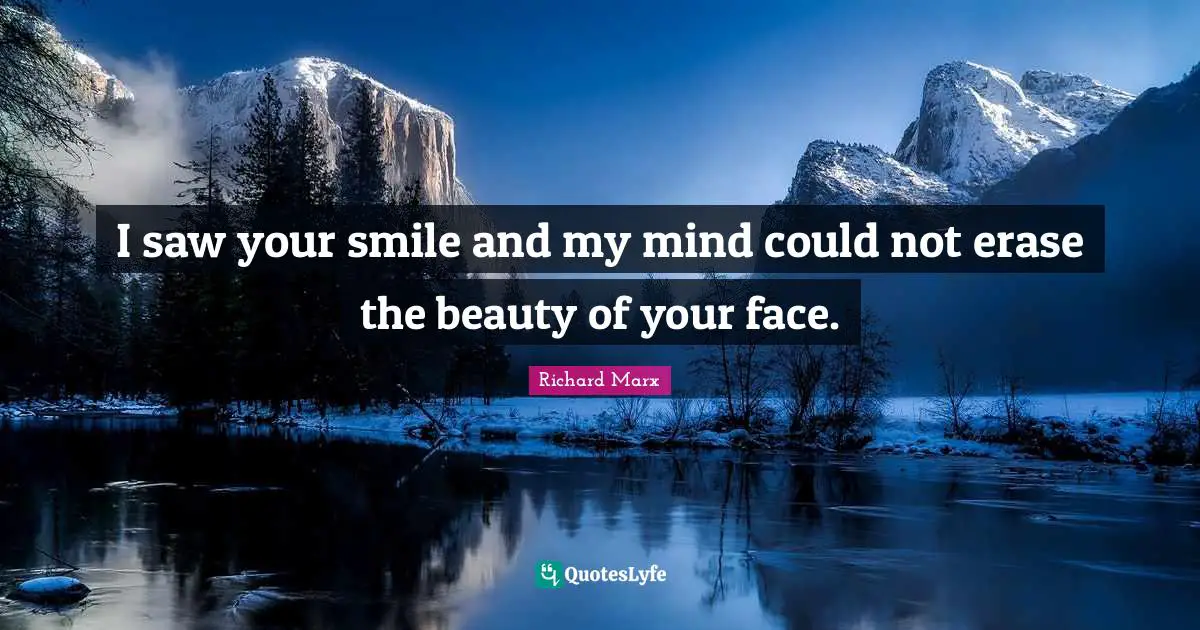 Richard Marx Quotes: I saw your smile and my mind could not erase the beauty of your face.