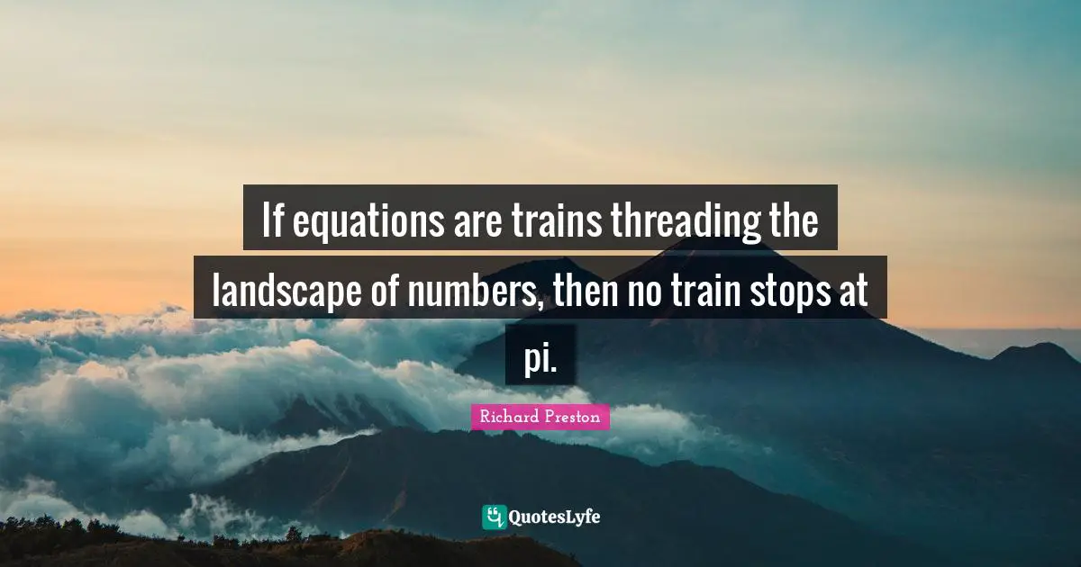 If equations are trains threading the landscape of numbers, then no train stops at pi.
