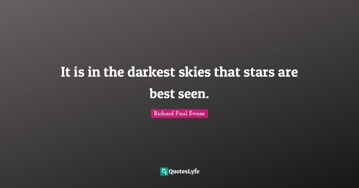 It is in the darkest skies that stars are best seen.
