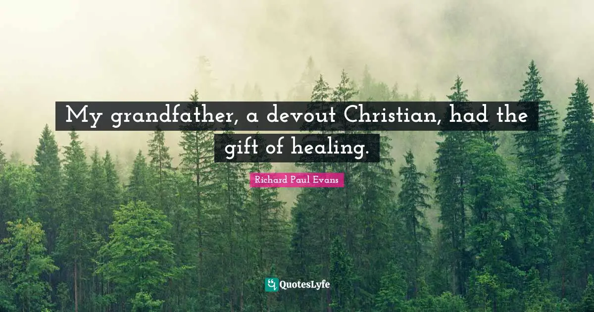 My grandfather, a devout Christian, had the gift of healing.