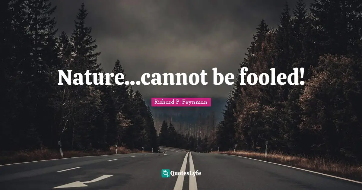 Nature...cannot be fooled!