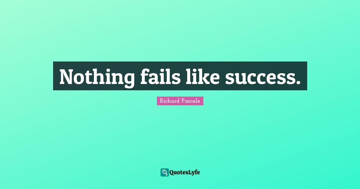 Motivational Inspirational Quotes: "Nothing fails like success."