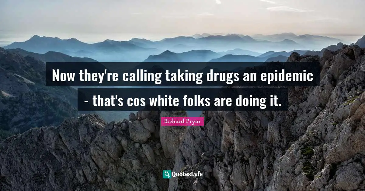 Now they're calling taking drugs an epidemic - that's cos white folks are doing it.