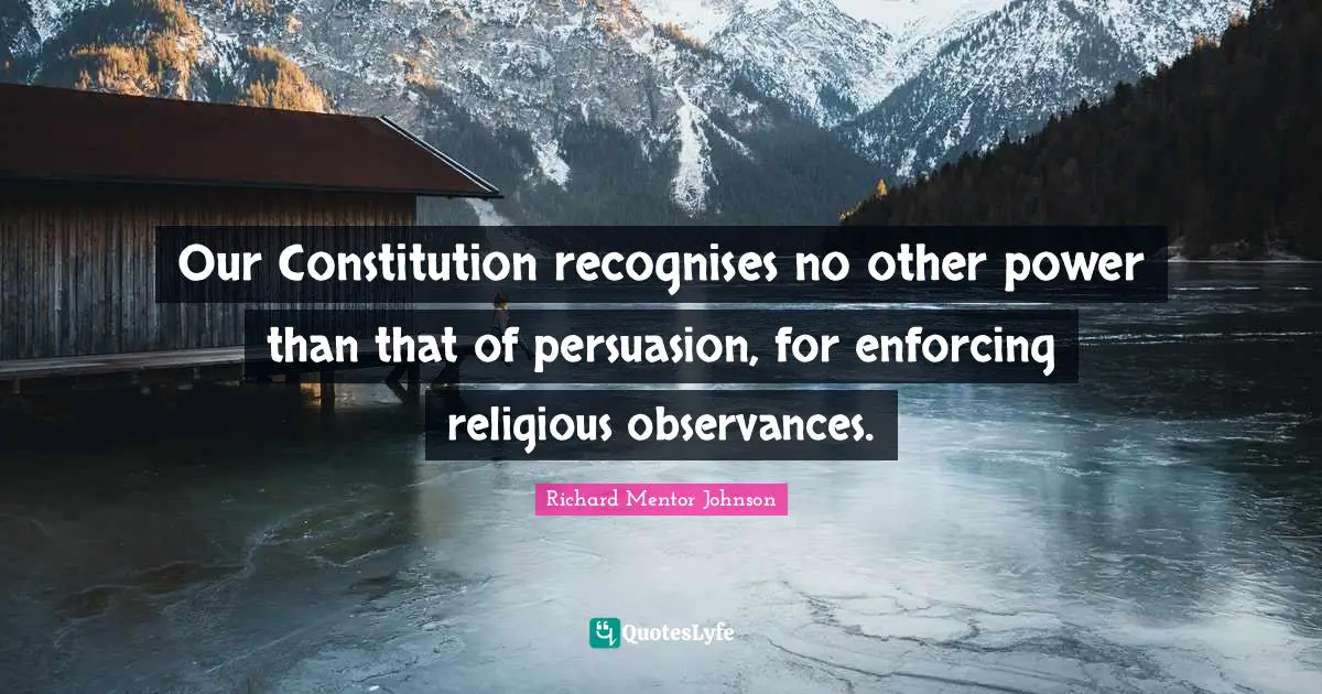 Our Constitution recognises no other power than that of persuasion, for enforcing religious observances.
