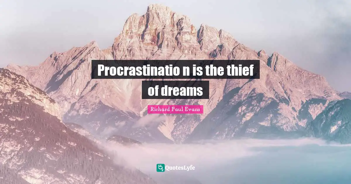 Procrastinatio n is the thief of dreams