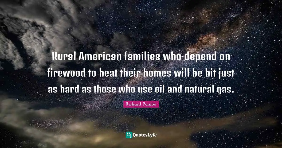 Rural American families who depend on firewood to heat their homes will be hit just as hard as those who use oil and natural gas.