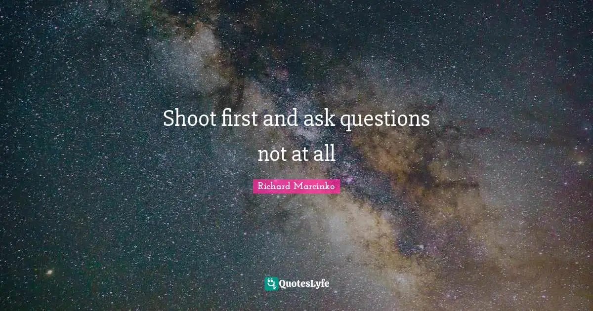 Shoot first and ask questions not at all
