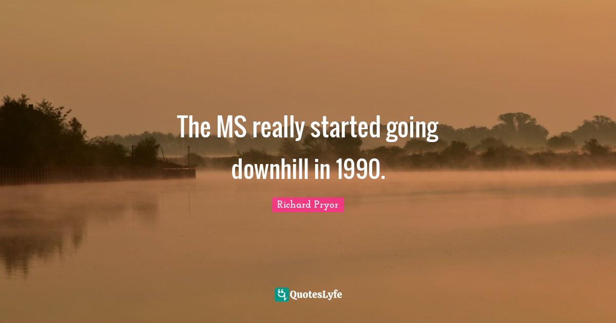 The MS really started going downhill in 1990.