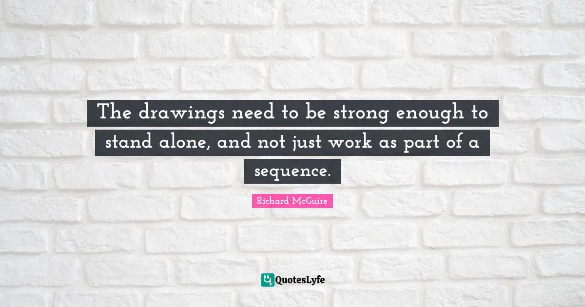 Sequence Quotes: "The drawings need to be strong enough to stand alone, and not just work as part of a sequence."